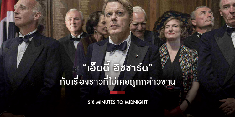 “เอ็ดดี้ อิซซาร์ด” กับเรื่องราวที่ไม่เคยถูกกล่าวขานช่วงเวลาโค้งสุดท้ายก่อนนำไปสู่สงครามโลกครั้งที่ 2 ใน “Six Minutes To Midnight”